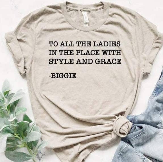 To all the ladies in the place with style & grace - Biggie Smalls